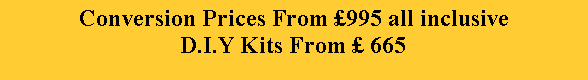 Text Box: Conversion Prices From 995 all inclusiveD.I.Y Kits From  665