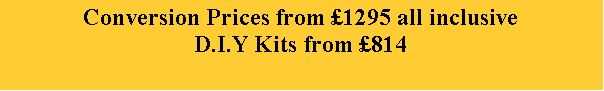 Text Box: Conversion Prices from 1295 all inclusiveD.I.Y Kits from 814