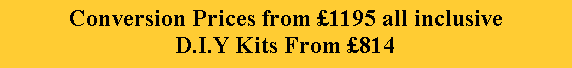 Text Box: Conversion Prices from �1195 all inclusiveD.I.Y Kits From �814